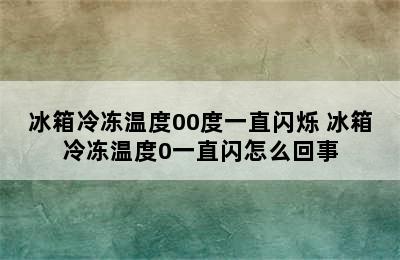 冰箱冷冻温度00度一直闪烁 冰箱冷冻温度0一直闪怎么回事